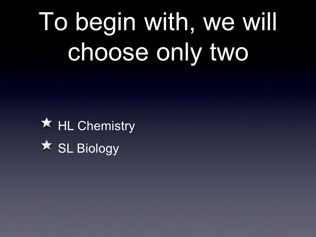 To begin with, we will choose only two HL Chemistry SL Biology