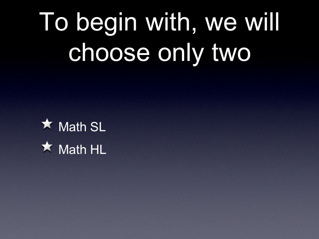 To begin with, we will choose only two Math SL Math HL