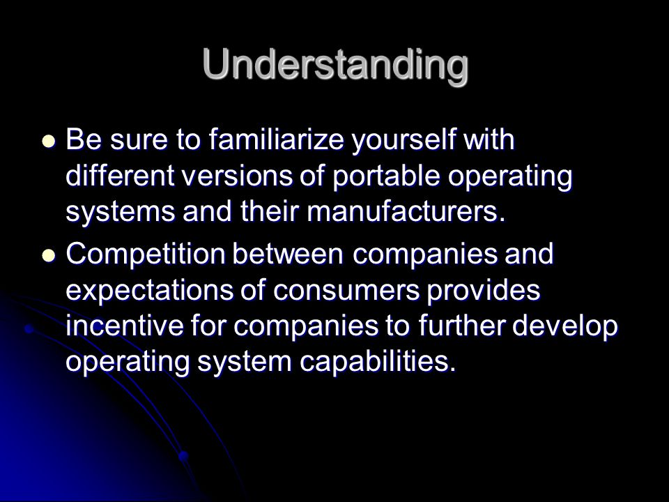 Understanding Be sure to familiarize yourself with different versions of portable operating systems and their manufacturers.