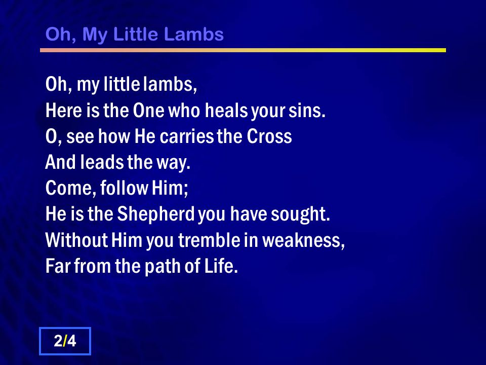 Oh, My Little Lambs Oh, my little lambs, Here is the One who heals your sins.