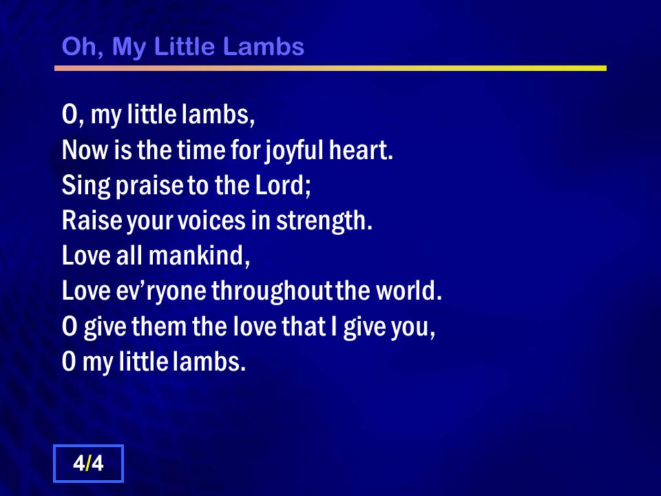 Oh, My Little Lambs O, my little lambs, Now is the time for joyful heart.