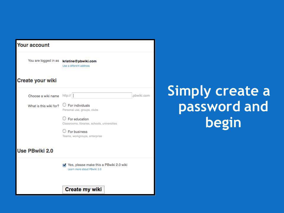 Simply create a password and begin