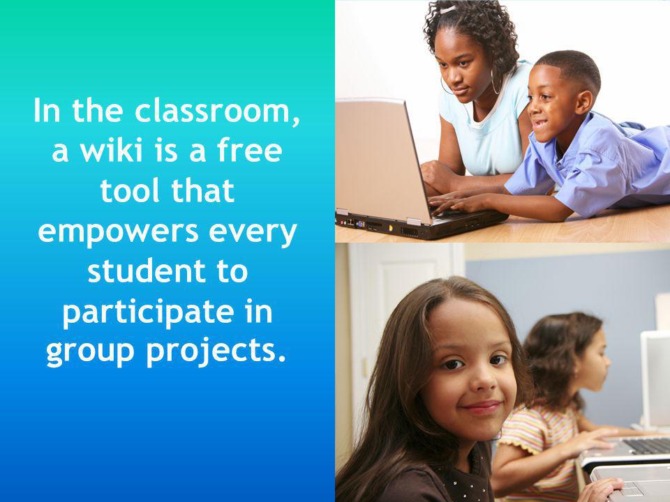 In the classroom, a wiki is a free tool that empowers every student to participate in group projects.