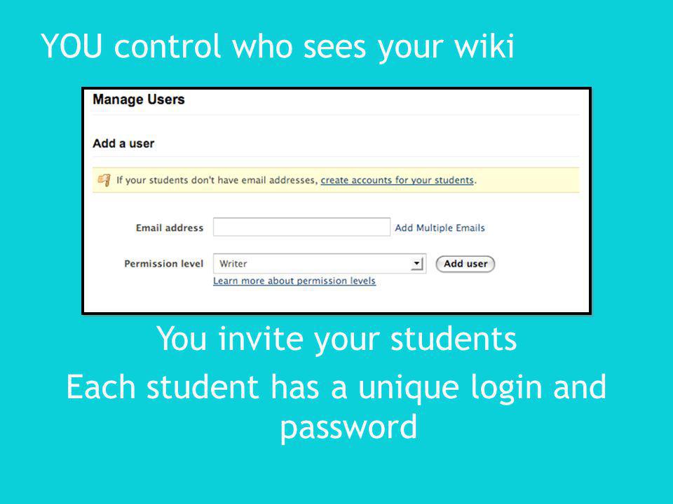 YOU control who sees your wiki You invite your students Each student has a unique login and password