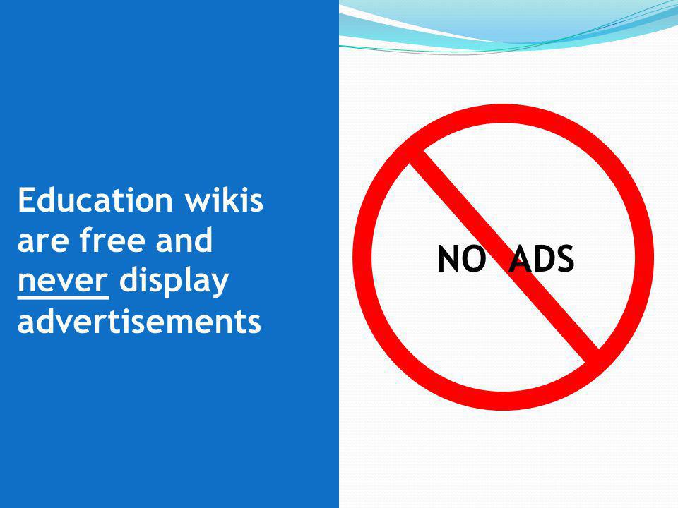 Education wikis are free and never display advertisements NO ADS