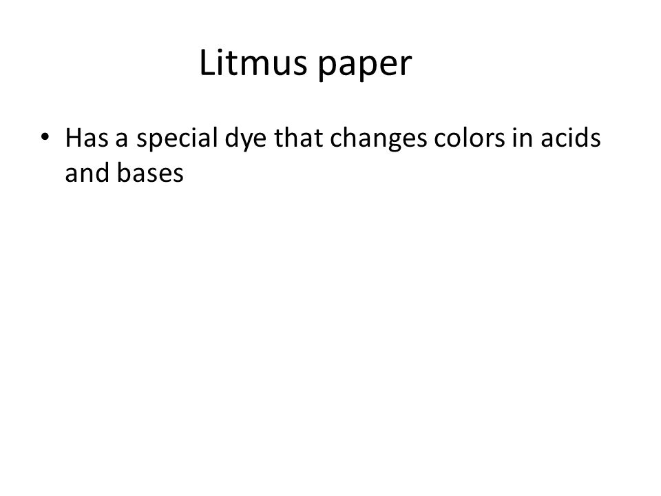 Litmus paper Has a special dye that changes colors in acids and bases