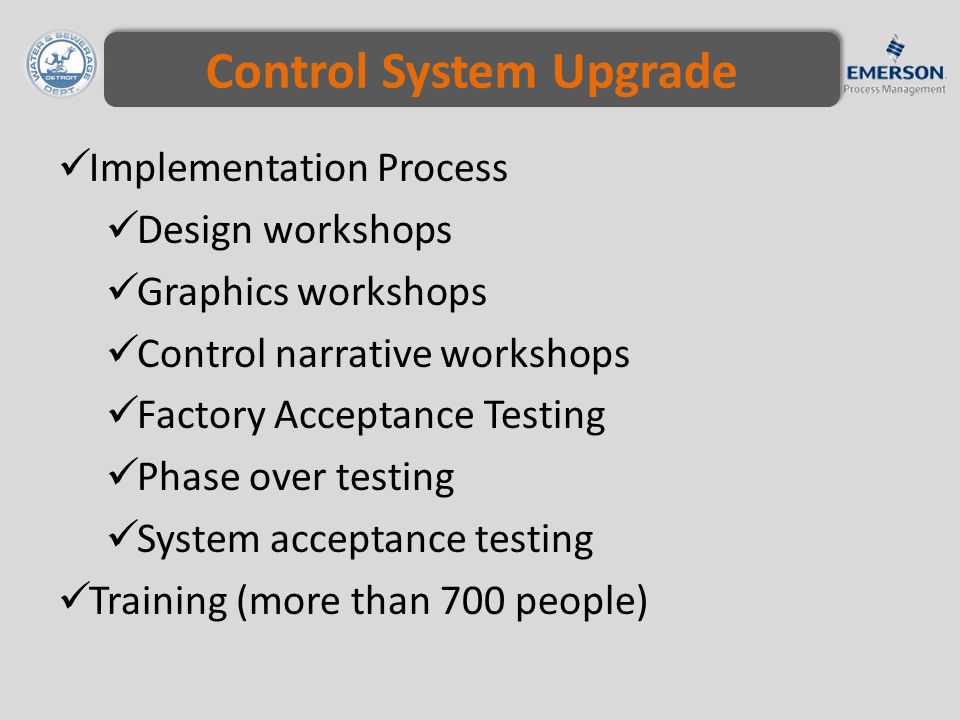 Control System Upgrade Implementation Process Design workshops Graphics workshops Control narrative workshops Factory Acceptance Testing Phase over testing System acceptance testing Training (more than 700 people)