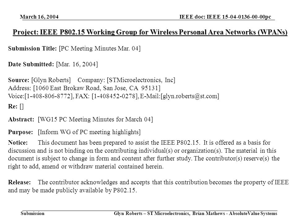 March 16, 2004 Glyn Roberts – ST Microelectronics, Brian Mathews - AbsoluteValue Systems IEEE doc: IEEE pc Submission Project: IEEE P Working Group for Wireless Personal Area Networks (WPANs) Submission Title: [PC Meeting Minutes Mar.