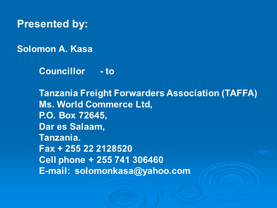Presented by: Solomon A. Kasa Councillor - to Tanzania Freight Forwarders Association (TAFFA) Ms.