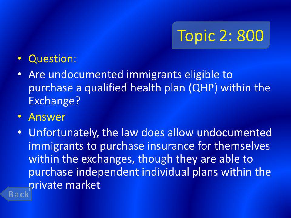 Topic 2: 800 Question: Are undocumented immigrants eligible to purchase a qualified health plan (QHP) within the Exchange.