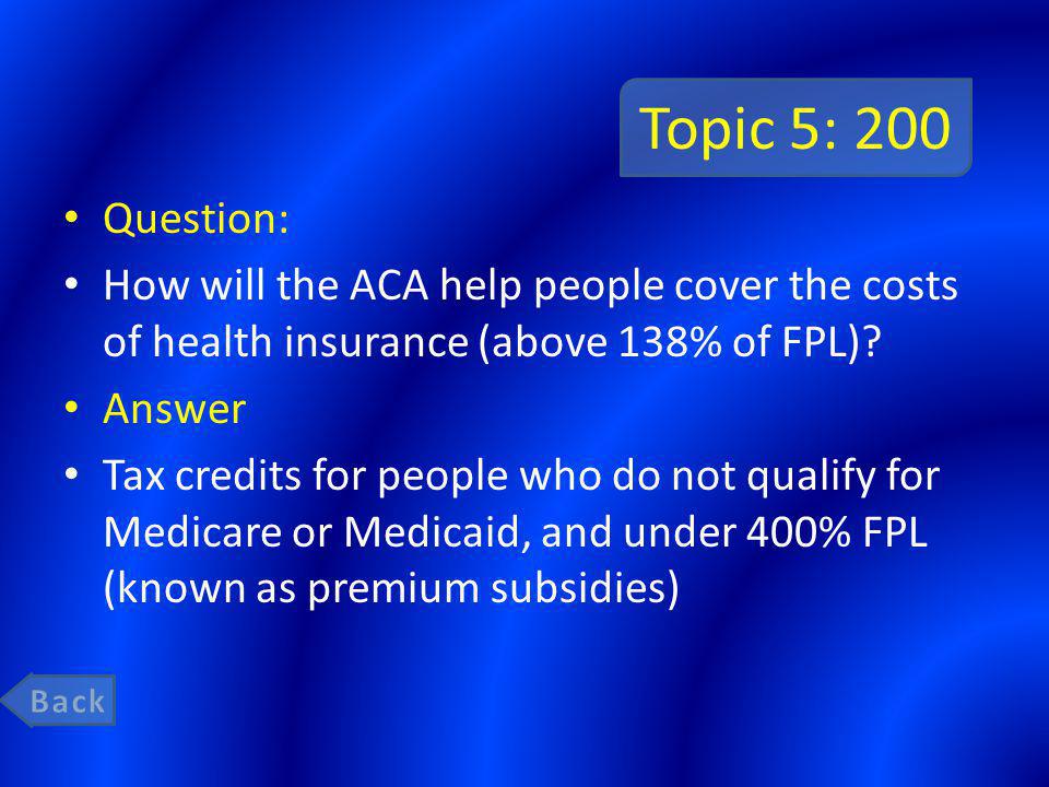 Topic 5: 200 Question: How will the ACA help people cover the costs of health insurance (above 138% of FPL).