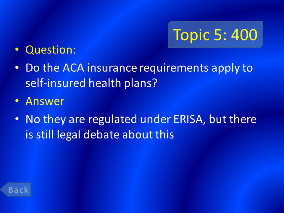 Topic 5: 400 Question: Do the ACA insurance requirements apply to self-insured health plans.