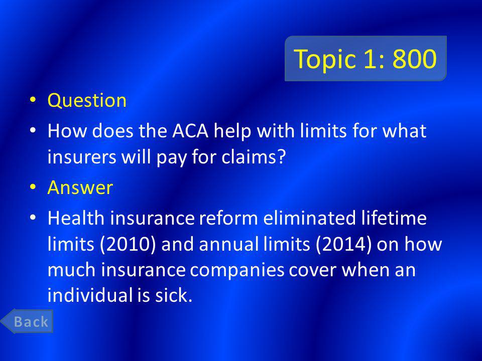 Topic 1: 800 Question How does the ACA help with limits for what insurers will pay for claims.