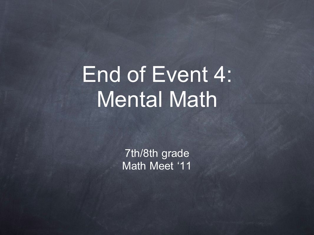 End of Event 4: Mental Math 7th/8th grade Math Meet ‘11