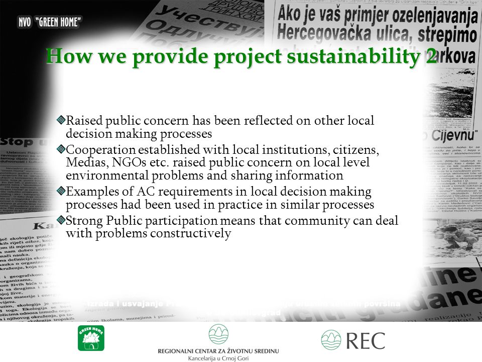 How we provide project sustainability 2 Raised public concern has been reflected on other local decision making processes Cooperation established with local institutions, citizens, Medias, NGOs etc.