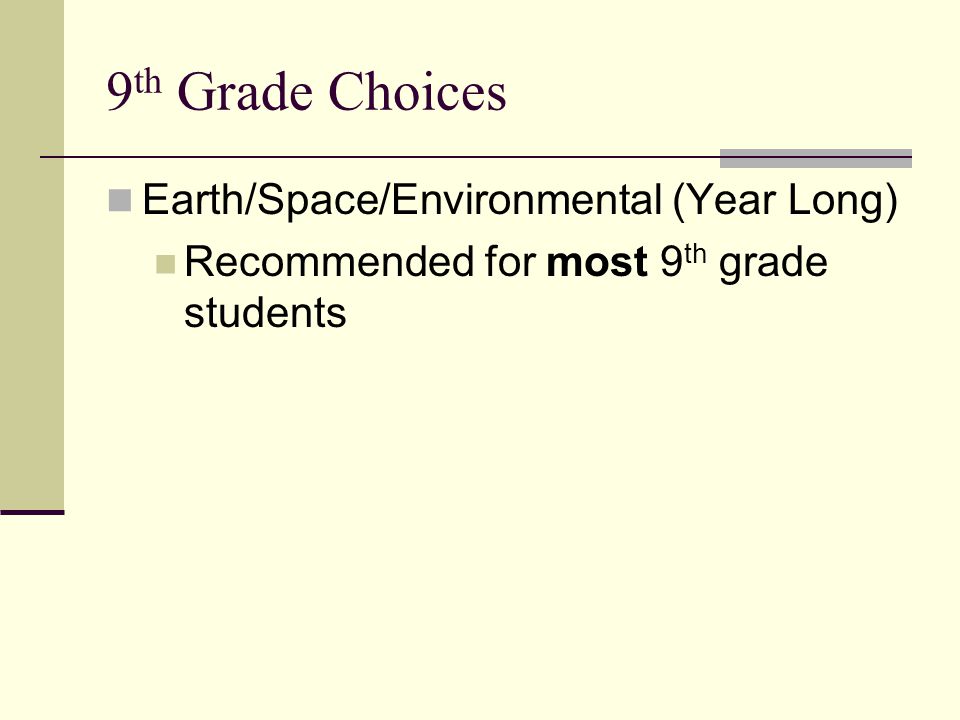 9 th Grade Choices Earth/Space/Environmental (Year Long) Recommended for most 9 th grade students