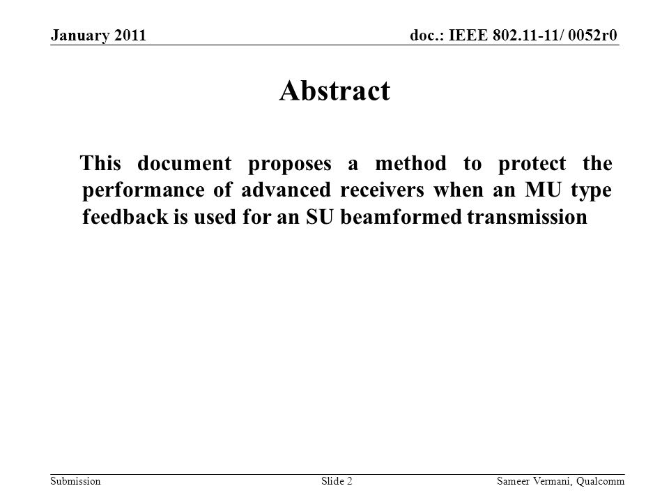 doc.: IEEE / 0052r0 Submission January 2011 Slide 2 Abstract This document proposes a method to protect the performance of advanced receivers when an MU type feedback is used for an SU beamformed transmission Sameer Vermani, Qualcomm