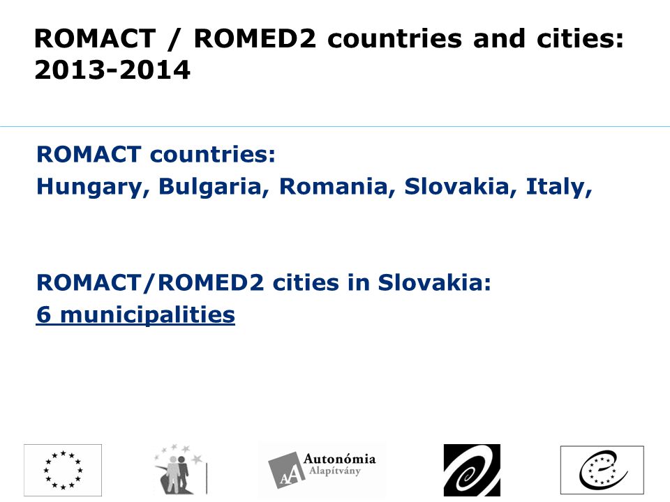 ROMACT / ROMED2 countries and cities: ROMACT countries: Hungary, Bulgaria, Romania, Slovakia, Italy, ROMACT/ROMED2 cities in Slovakia: 6 municipalities