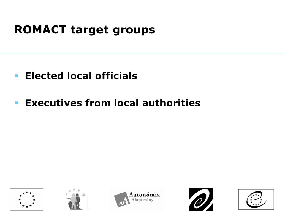 ROMACT target groups  Elected local officials  Executives from local authorities