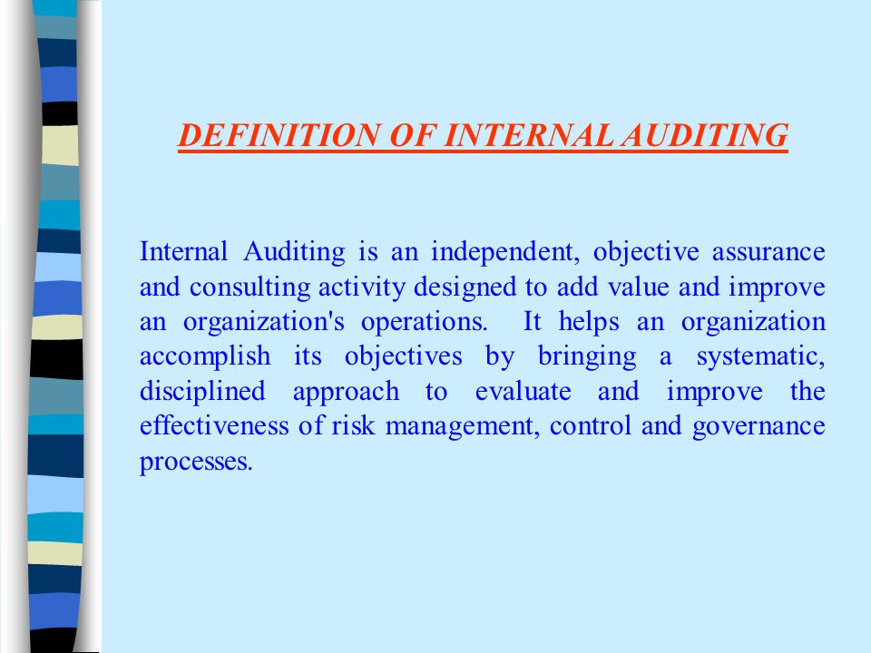 Internal Auditing is an independent, objective assurance and consulting activity designed to add value and improve an organization s operations.