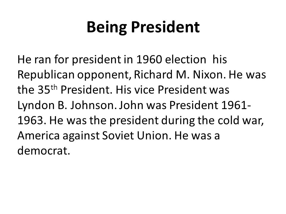 Being President He ran for president in 1960 election his Republican opponent, Richard M.