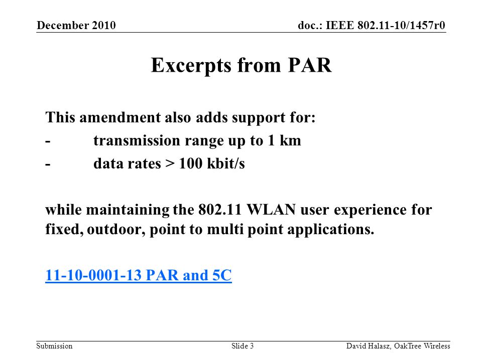 doc.: IEEE /1457r0 Submission Excerpts from PAR This amendment also adds support for: -transmission range up to 1 km -data rates > 100 kbit/s while maintaining the WLAN user experience for fixed, outdoor, point to multi point applications.
