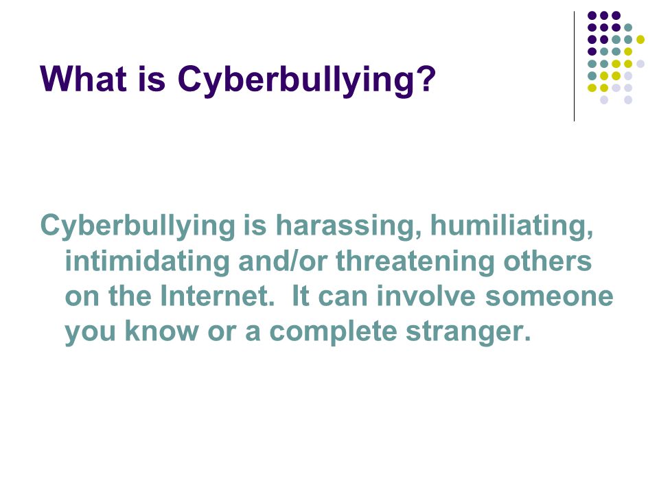 What is Cyberbullying.