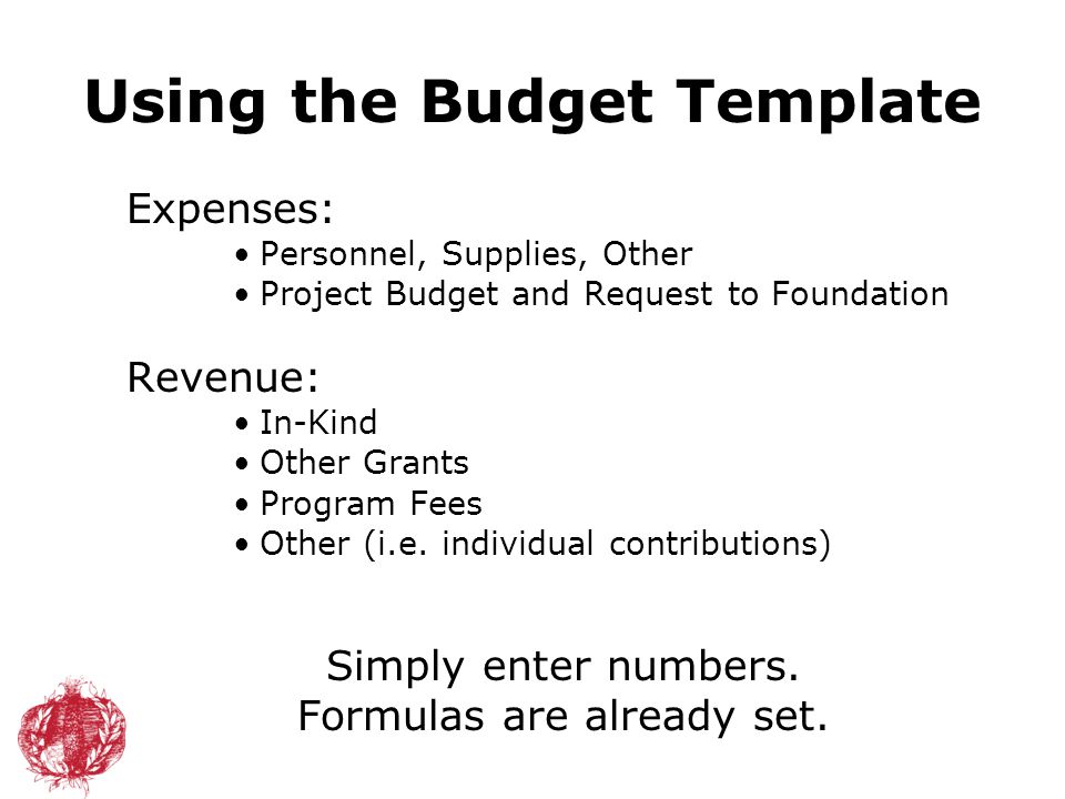 Using the Budget Template Expenses: Personnel, Supplies, Other Project Budget and Request to Foundation Revenue: In-Kind Other Grants Program Fees Other (i.e.