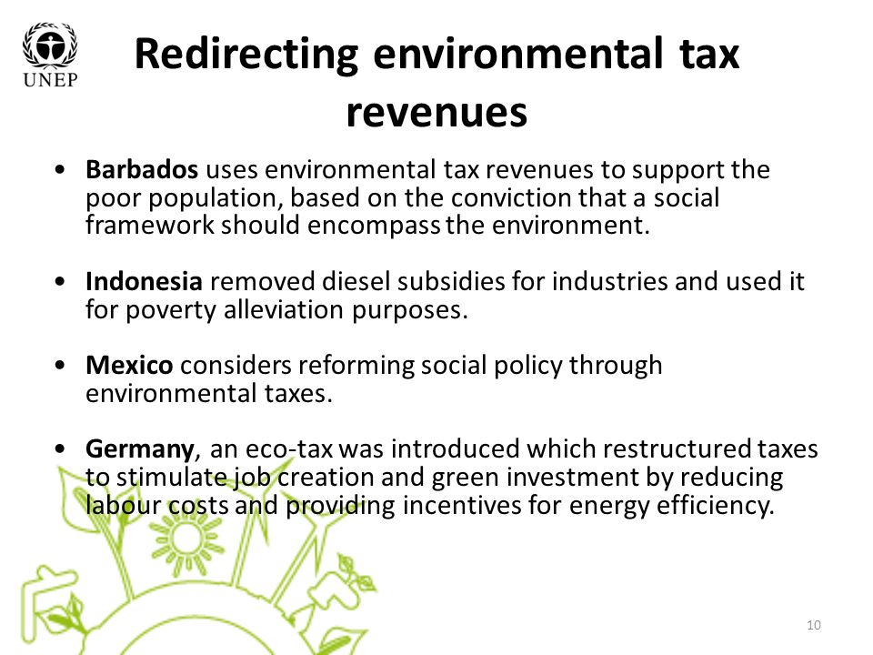 10 Redirecting environmental tax revenues Barbados uses environmental tax revenues to support the poor population, based on the conviction that a social framework should encompass the environment.