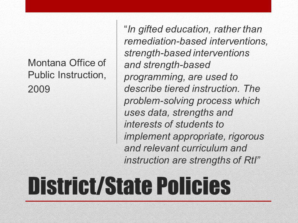 District/State Policies In gifted education, rather than remediation-based interventions, strength-based interventions and strength-based programming, are used to describe tiered instruction.