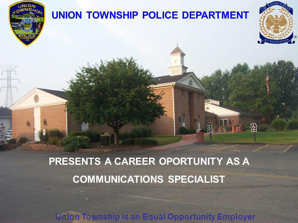 UNION TOWNSHIP POLICE DEPARTMENT PRESENTS A CAREER OPORTUNITY AS A COMMUNICATIONS SPECIALIST Union Township is an Equal Opportunity Employer