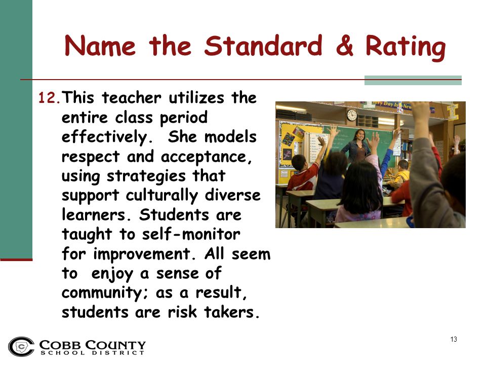 13 Name the Standard & Rating 12. This teacher utilizes the entire class period effectively.