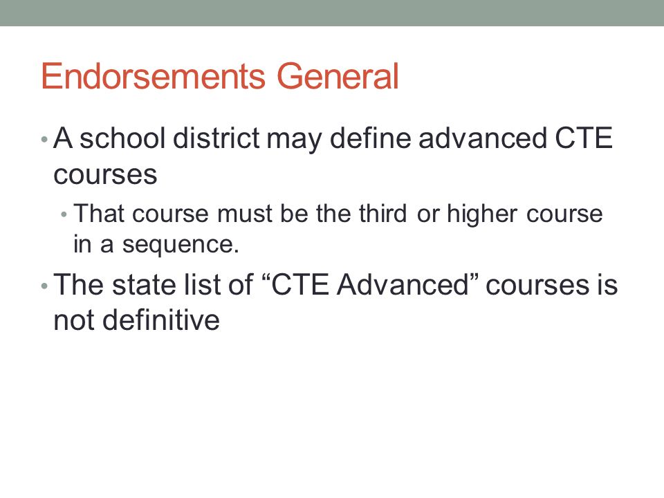 Endorsements General A school district may define advanced CTE courses That course must be the third or higher course in a sequence.