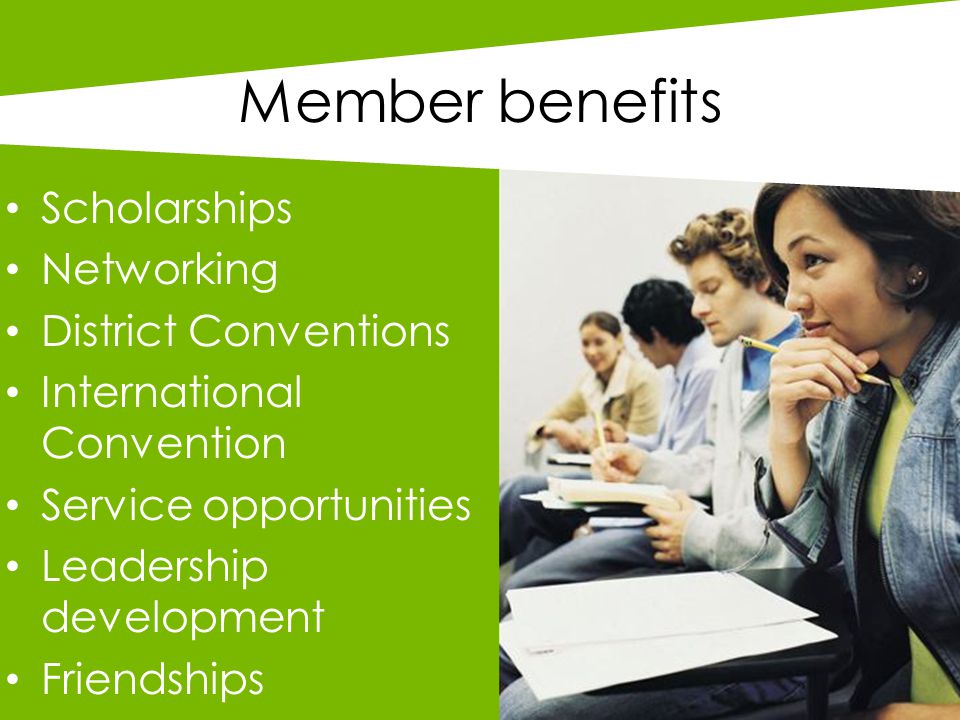 Member benefits Scholarships Networking District Conventions International Convention Service opportunities Leadership development Friendships