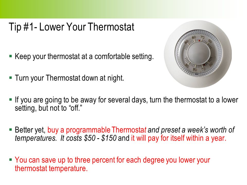Tip #1- Lower Your Thermostat  Keep your thermostat at a comfortable setting.