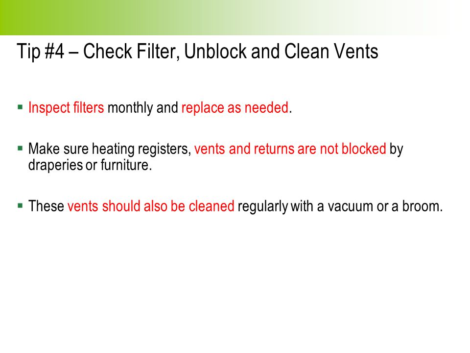 Tip #4 – Check Filter, Unblock and Clean Vents  Inspect filters monthly and replace as needed.