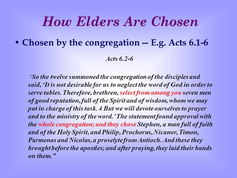 How Elders Are Chosen C hosen by the congregation -- E.g.