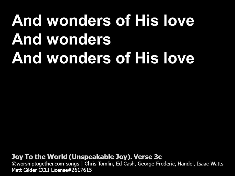 And wonders of His love And wonders And wonders of His love Joy To the World (Unspeakable Joy).