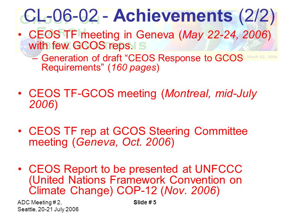 ADC Meeting # 2, Seattle, July 2006 Slide # 5 CL Achievements (2/2) CEOS TF meeting in Geneva (May 22-24, 2006) with few GCOS reps.