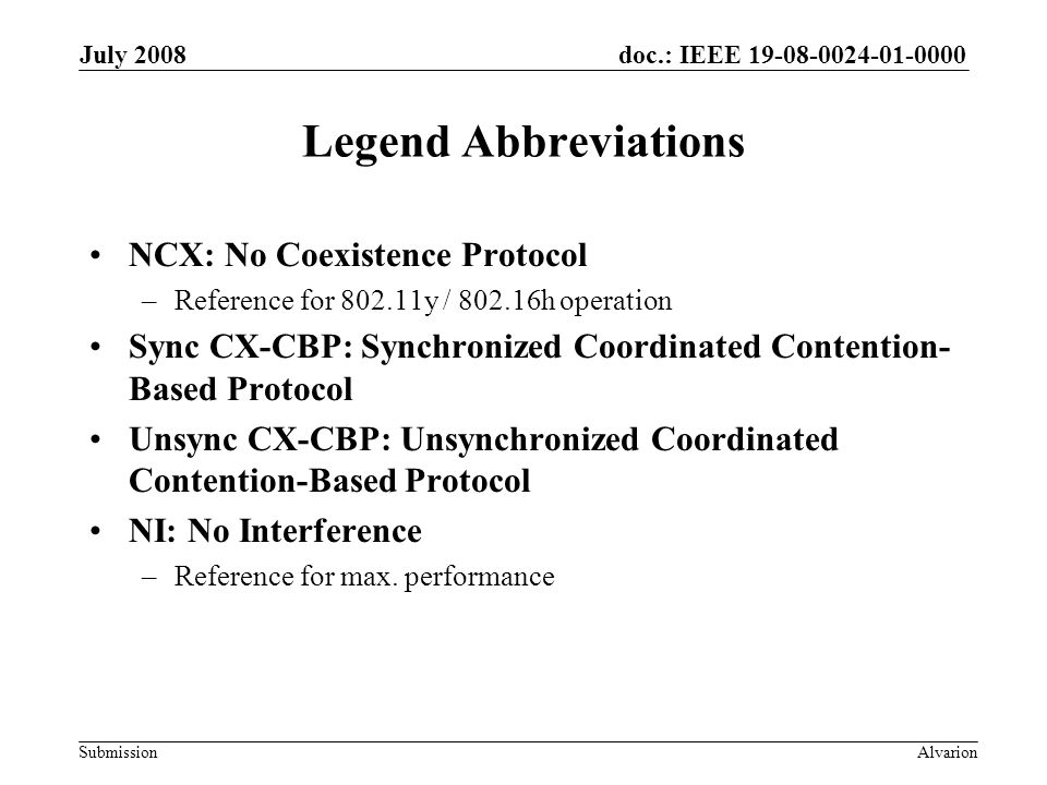 doc.: IEEE Submission July 2008 Alvarion Legend Abbreviations NCX: No Coexistence Protocol –Reference for y / h operation Sync CX-CBP: Synchronized Coordinated Contention- Based Protocol Unsync CX-CBP: Unsynchronized Coordinated Contention-Based Protocol NI: No Interference –Reference for max.