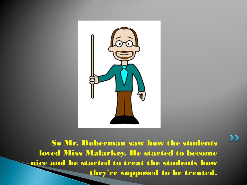 So Mr. Doberman saw how the students loved Miss Malarkey.