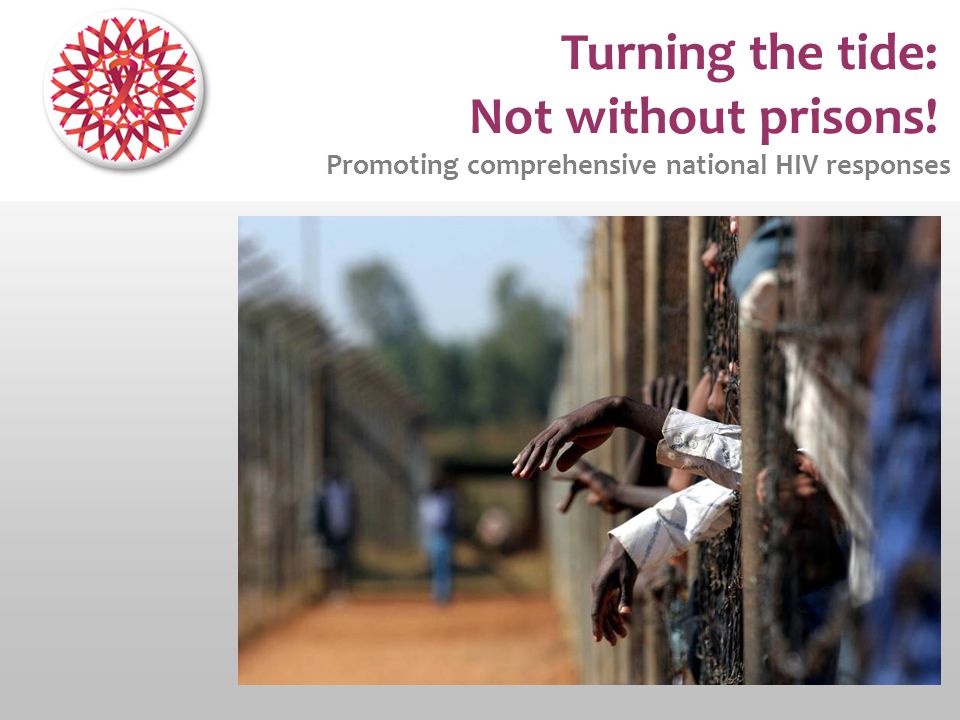 Turning the tide: Not without prisons! Promoting comprehensive national HIV responses