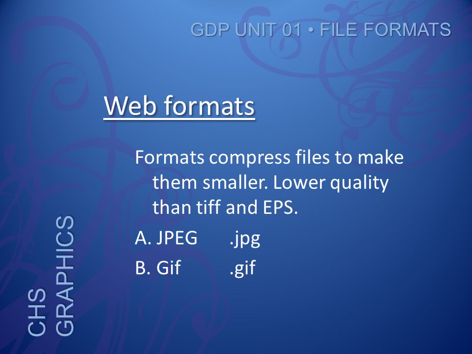 CHS GRAPHICS GDP UNIT 01 FILE FORMATS Web formats Formats compress files to make them smaller.