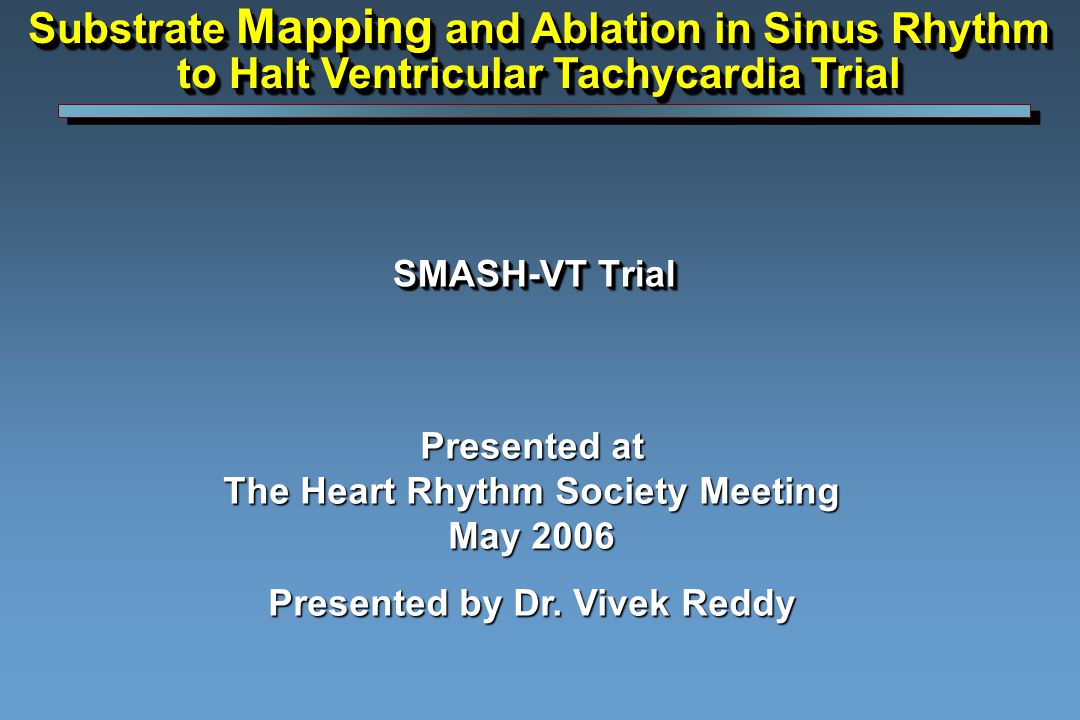 SMASH-VT Trial Presented at The Heart Rhythm Society Meeting May 2006 Presented by Dr.