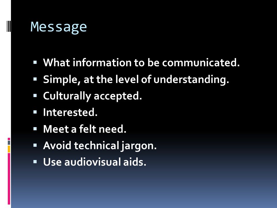 Message  What information to be communicated.  Simple, at the level of understanding.