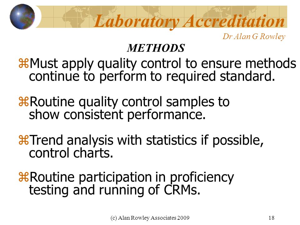 (c) Alan Rowley Associates Laboratory Accreditation Dr Alan G Rowley  Must apply quality control to ensure methods continue to perform to required standard.