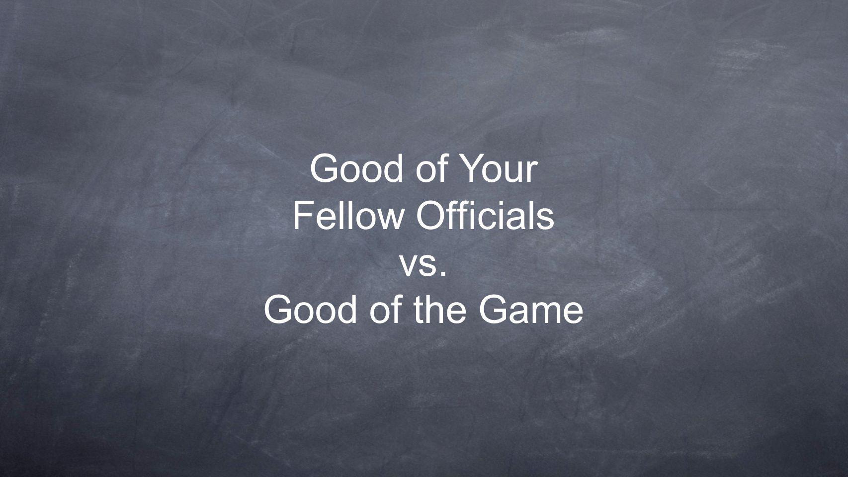 Good of Your Fellow Officials vs. Good of the Game