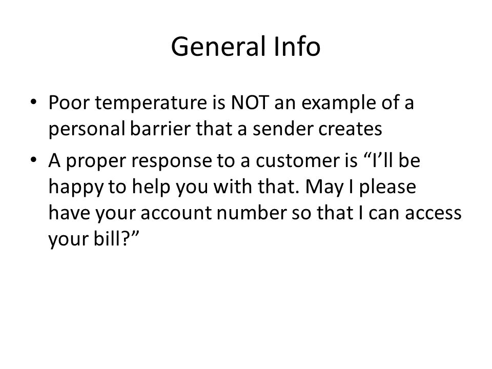 General Info Poor temperature is NOT an example of a personal barrier that a sender creates A proper response to a customer is I’ll be happy to help you with that.