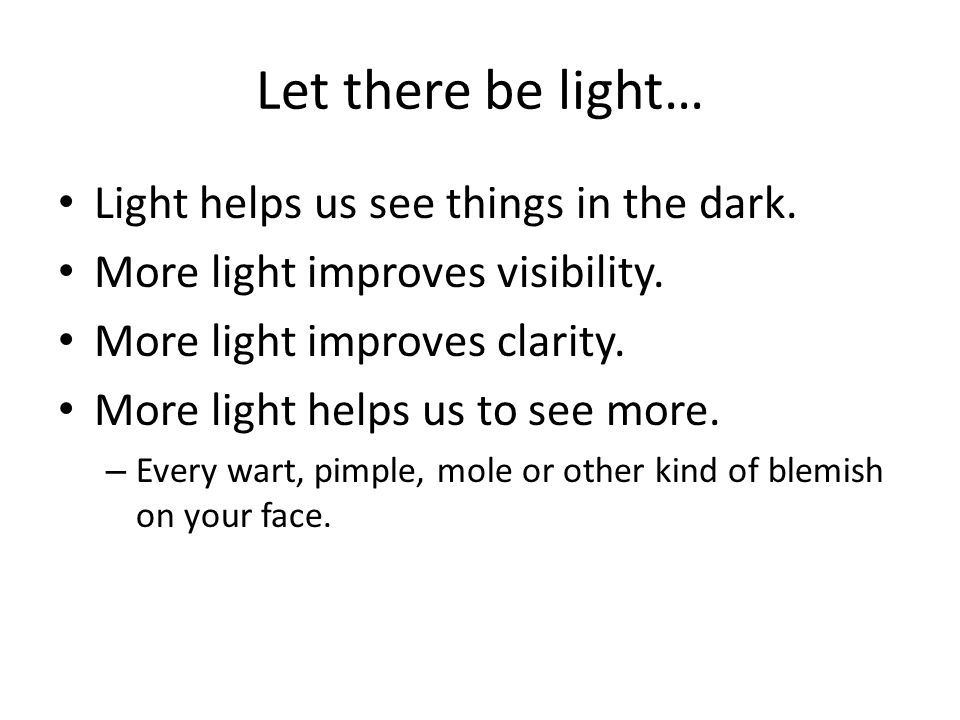 Let there be light… Light helps us see things in the dark.