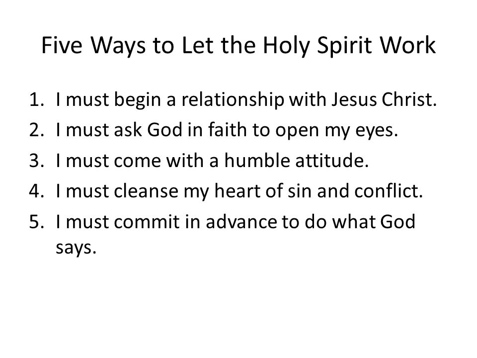 Five Ways to Let the Holy Spirit Work 1.I must begin a relationship with Jesus Christ.